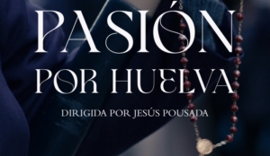 'Pasión por Huelva', la película documental sobre la Semana Santa onubense